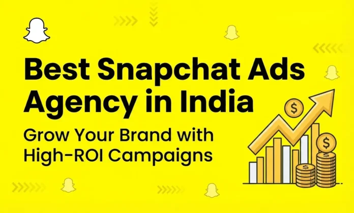Best Snapchat Ads Agency in India – Grow Your Brand with High-ROI Campaigns