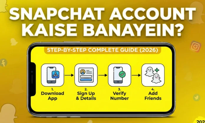 Snapchat Account Kaise Banayein Step-by-Step Complete Guide (2026)
