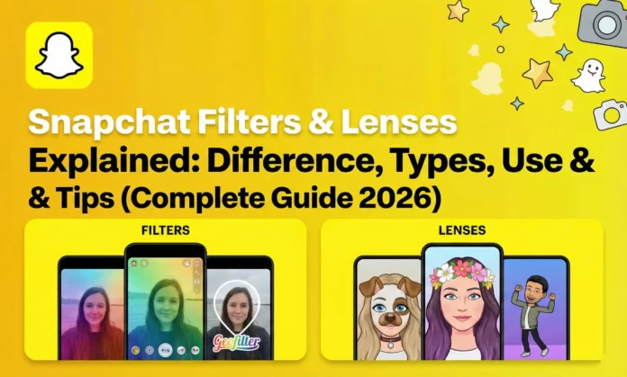 Snapchat Filters & Lenses Explained Difference, Types, Use & Tips (Complete Guide 2026)