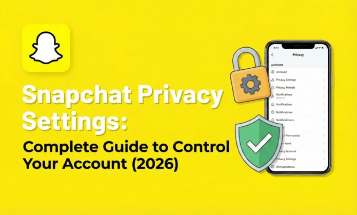 Snapchat Privacy Settings Complete Guide to Control Your Account (2026)